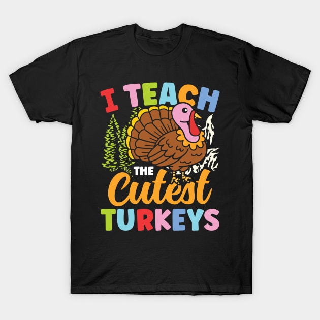 I Teach The Cutest Turkeys - Teacher T-Shirt by AngelBeez29